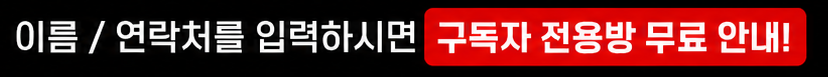 이름 / 연락처를 입력하시면 구독자 전용방 무료 안내!